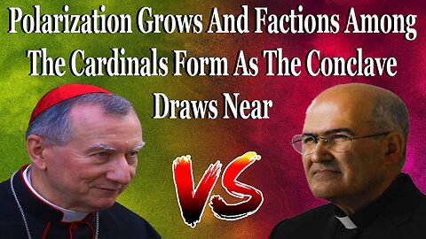 Polarization Grows And Factions Among The Cardinals Form As The Conclave Draws Near