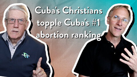 Cuba's Christians topple Cuba's #1 abortion ranking | John Ensor & Mark Nicholson | The PL Podcast