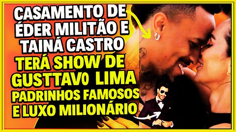 Nossa! Casamento de #ÉderMilitão e #TaináCastro terá show de #GusttavoLima, padrinhos famosos e luxo