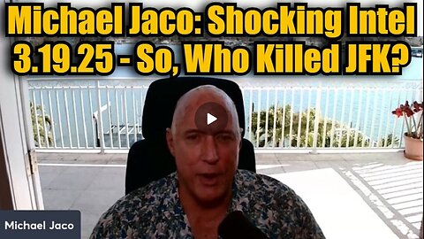 Michael Jaco: Shocking Intel 3.19.25 - So, Who Killed JFK?