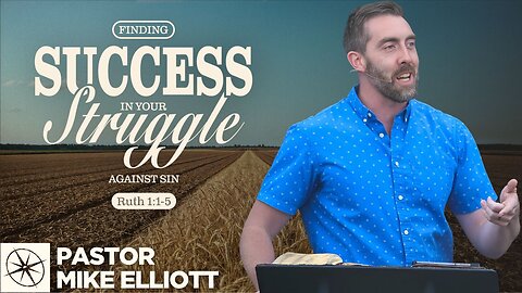 Finding Success in Your Struggle Against Sin (Ruth 1:1-5) | Pastor Mike Elliott