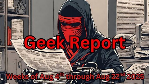 geek report aug 4 through aug 22nd 2025