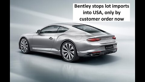 Bentley to stop some US imports for dealer lots, only customer orders shipping