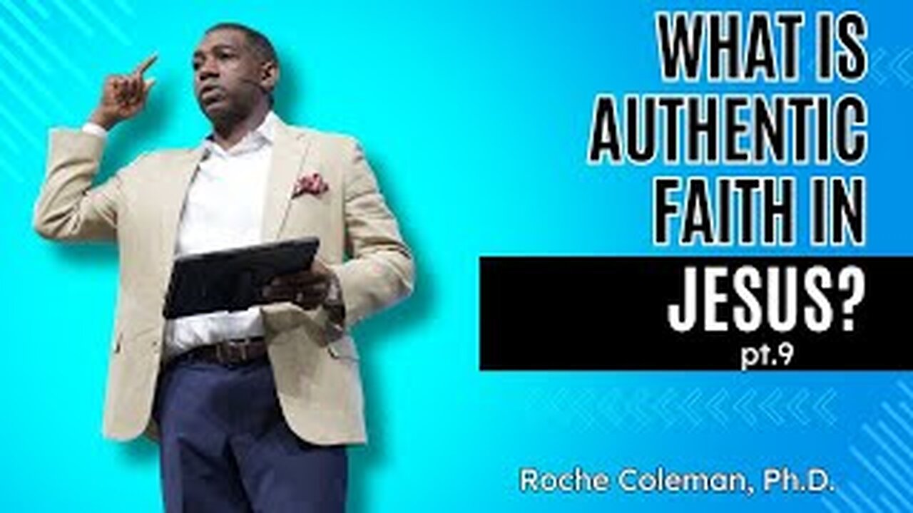 What Is Authentic Faith In Jesus Christ? pt. 9 | Roche Coleman Ph.D.