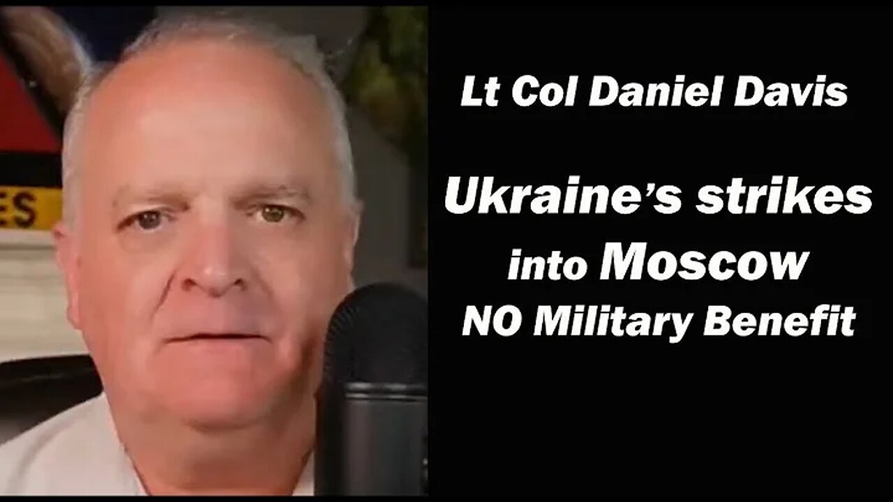 Ukraine Strikes into Moscow - NO Military Benefit /Lt Col Daniel Davis