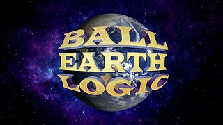 BALL EARTH LOGIC vs FLAT EARTH