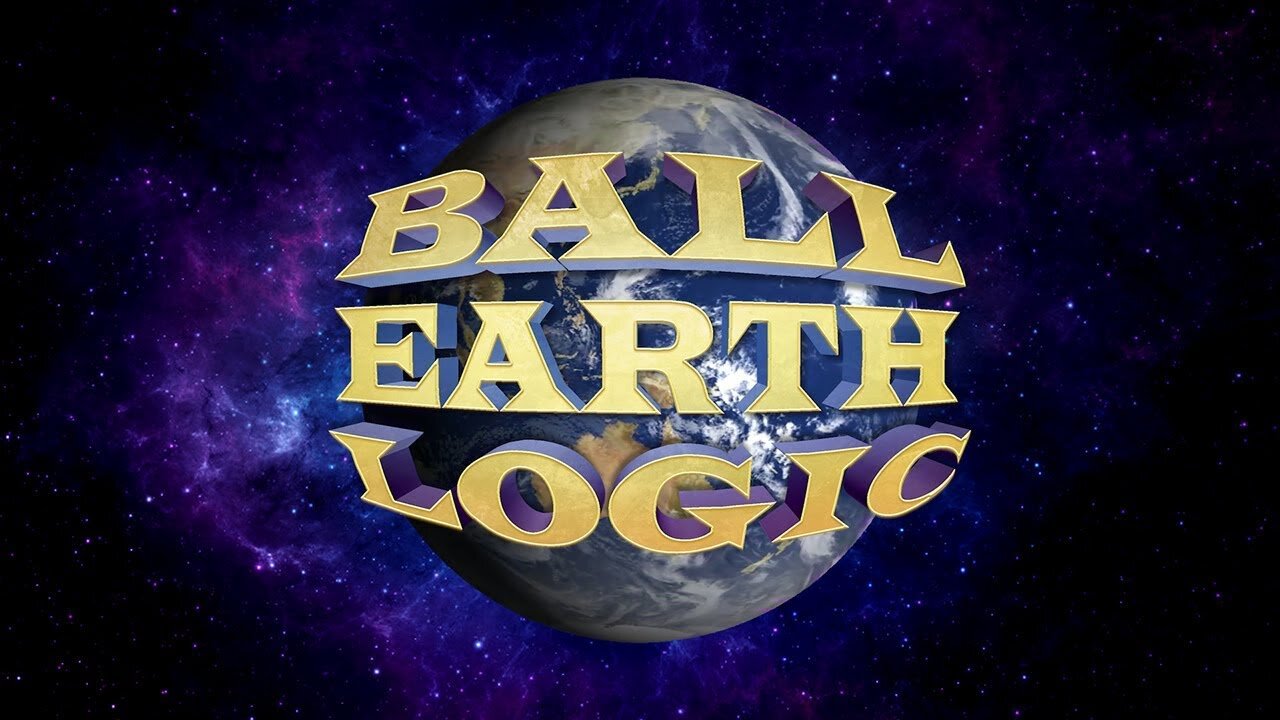 BALL EARTH LOGIC vs FLAT EARTH
