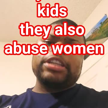 if they abuse kids they abuse women