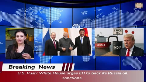 White House Urges EU to Pressure India and China, Demand Halt of All Russian Oil