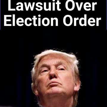 Trump Admin Faces Lawsuit Over Election Executive Order