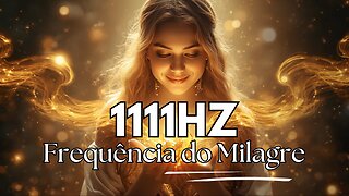 1111Hz Frequência do Milagre ✨ | Peça e Receba Abundância, Amor e Cura | Música para Manifestar