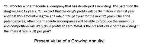 Finance Help: Present value of Growing Annuity: ou work for a pharmaceutical company that has