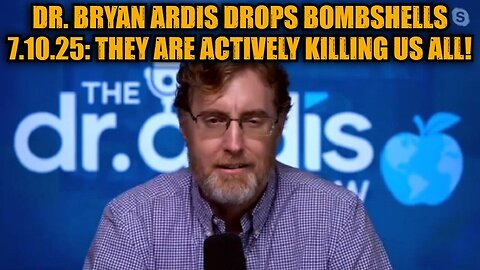 Dr. Bryan Ardis Drops Bombshells 7.10.25: They Are Actively Killing Us All!