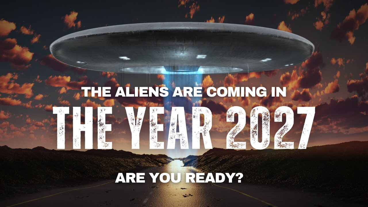 The Aliens are Coming in the Year 2027 - Are You Ready?