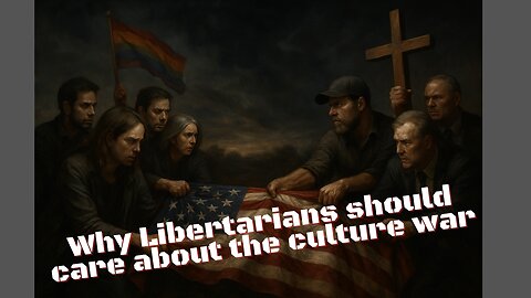 Why Libertarians should care about the culture war