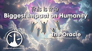 This is the Biggest Impact on Humanity ~ The Oracle ~ Chellea Wilder