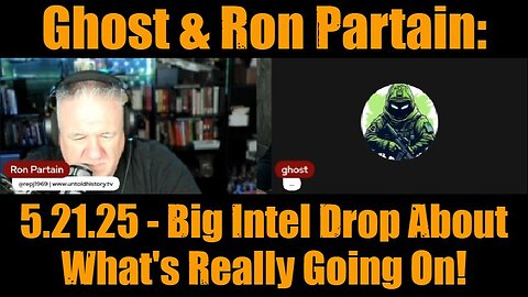 Ghost & Ron Partain: 5.21.25 - Big Intel Drop About What's Really Going On!
