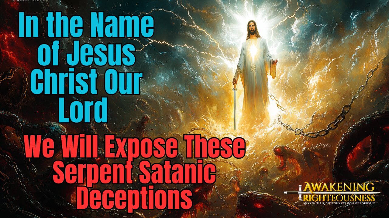 In the Name of Jesus Christ Our Lord We Will Expose These Serpent Satanic Deceptions | Righteousness
