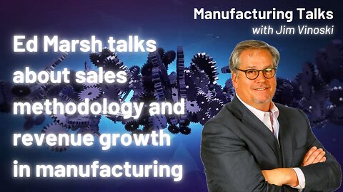Ed Marsh on driving revenue growth with the right sales process for manufacturers