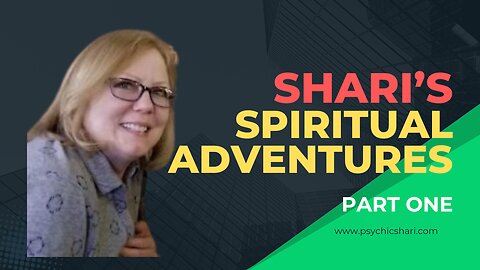 Shari’s Spiritual Adventures | True Stories & Insights - Part One