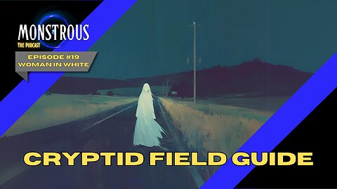 Monstrous Field Guide: Episode #19: Woman in White