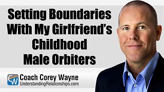 Setting Boundaries With My Girlfriend’s Childhood Male Orbiters