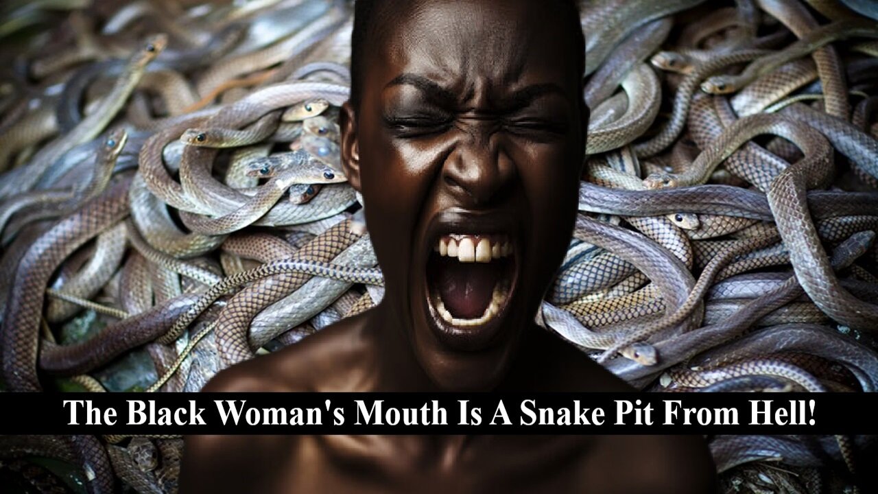 The Black Woman's Mouth Is A Snake Pit From Hell!