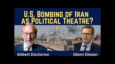 Gilbert Doctorow- U.S. Bombing of Iran as Political Theatre