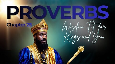 Book of Proverbs Chapter 25 (Wisdom Fit for Kings and You)