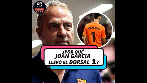 👕 ¿POR QUÉ JOAN GARCIA LLEVÓ EL DORSAL'1'? FLICK RESPONDE Y DESATA EL DEBATE EN LA PORTERÍA 🔵🔴