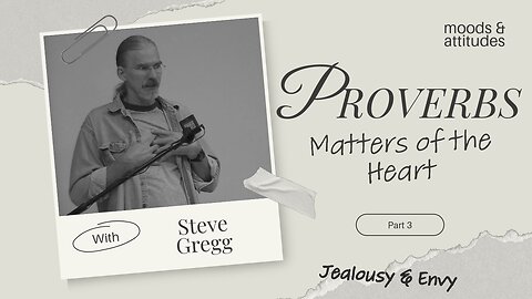 Proverbs: Matters of Heart (Part 3) - Jealousy & Envy - Steve Gregg