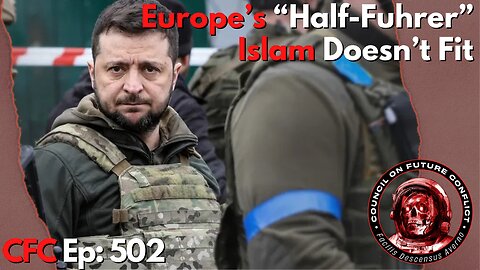 Council on Future Conflict Episode 502: Europe’s “Half-Fuhrer,” Islam Doesn’t Fit