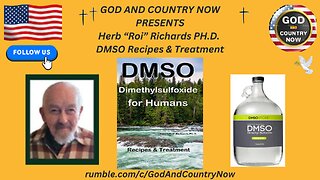 GOD AND COUNTRY NOW PRESENTS Herb “Roi” Richards PH.D. DMSO Recipes & Treatment