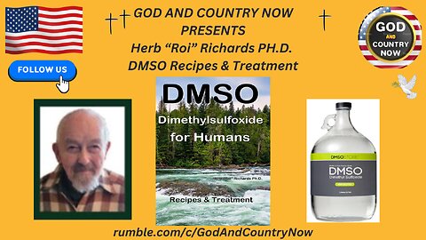 GOD AND COUNTRY NOW PRESENTS Herb “Roi” Richards PH.D. DMSO Recipes & Treatment