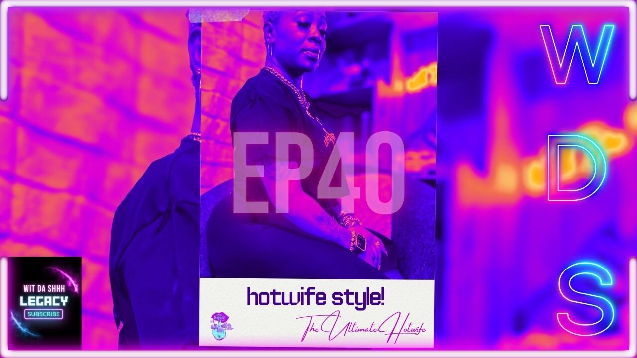 Episode 40: Hotwife Style! — Wit Da Shhh Podcast