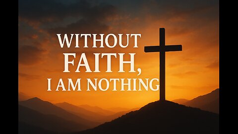 Without Faith, I Am Nothing