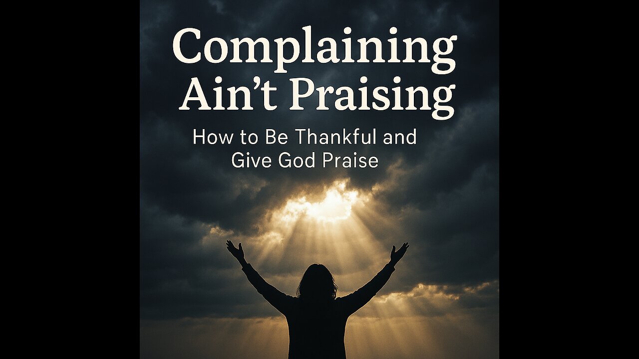 Complaining Ain’t Praising: How to Be Thankful and Give God Praise
