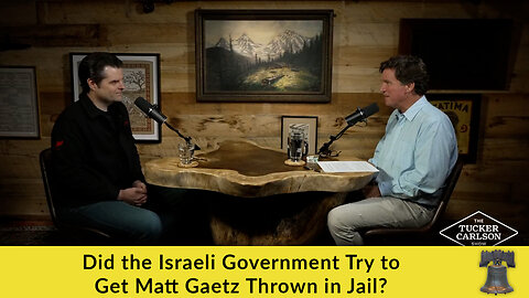 Did the Israeli Government Try to Get Matt Gaetz Thrown in Jail?