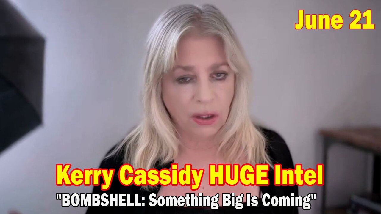 Kerry Cassidy HUGE Intel June 21: "BOMBSHELL: Something Big Is Coming"