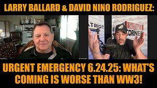 Larry Ballard & David Nino Rodriguez: Urgent Emergency 6.24.25: What's Coming Is Worse Than WW3!