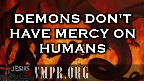02 May 25, Jesus 911: Demons Don't Have Mercy on Humans