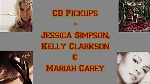 CD Pickups - Jessica Simpson, Kelly Clarkson & Mariah Carey