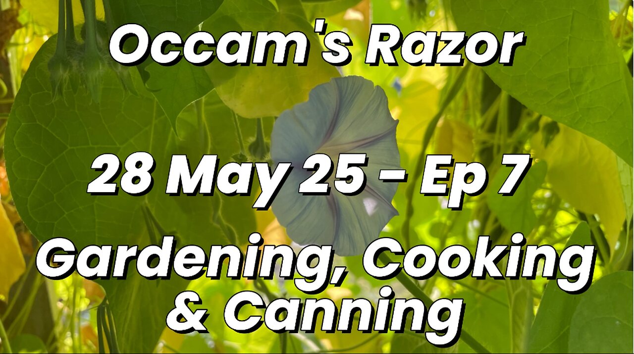 Occam's Razor Gardening, Cooking & Canning Ep 7