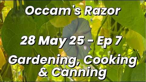 Occam's Razor Gardening, Cooking & Canning Ep 7