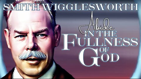 Abide in the Fullness of God ~ Smith Wigglesworth