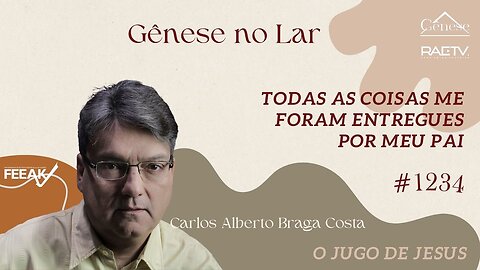 TODAS AS COISAS ME FORAM ENTREGUES POR MEU PAI - Gênese no Lar #1234 com Carlos Alberto Braga