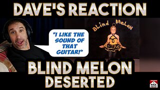 Dave's Reaction: Blind Melon — Deserted