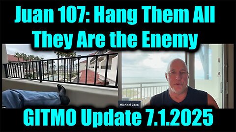 Juan O' Savin 107 & Michael Jaco: GITMO Update 7.1.25 - Hang Them All, They Are the Enemy