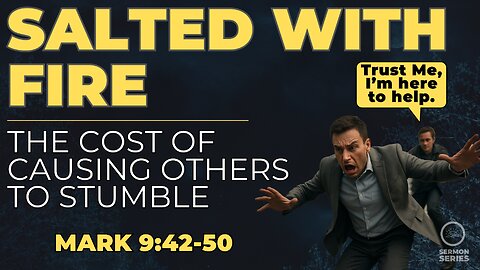 30-Mark: “Salted With Fire: The Cost of Causing Others to Stumble| Mark 9:42–50”
