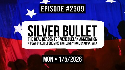 Owen Benjamin | #2309 Silver Bullet - The Real Reason For Venezuelan Annexation + Coat-Check Economics & Greenifying Libyan Sahara